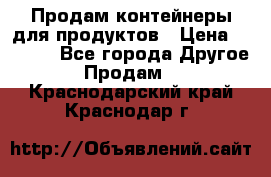 Продам контейнеры для продуктов › Цена ­ 5 000 - Все города Другое » Продам   . Краснодарский край,Краснодар г.